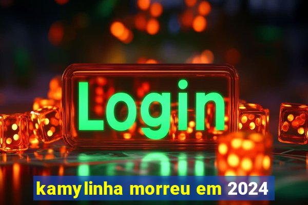 kamylinha morreu em 2024